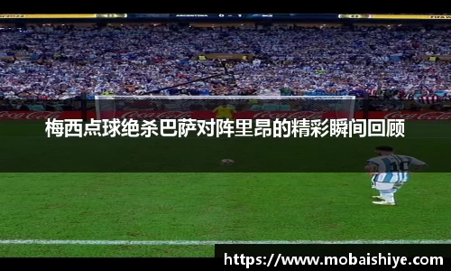 梅西点球绝杀巴萨对阵里昂的精彩瞬间回顾